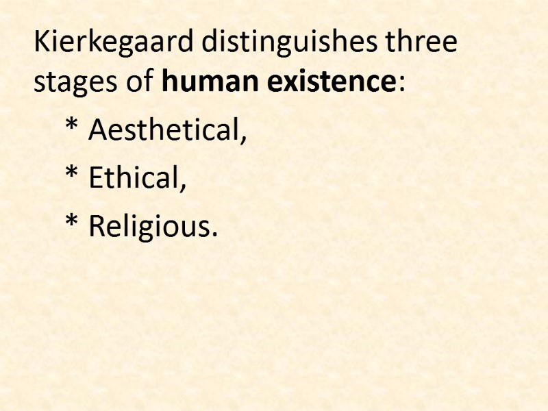Kierkegaard distinguishes three stages of human existence:     * Aesthetical, 